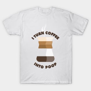 I turn coffee into poop T-Shirt